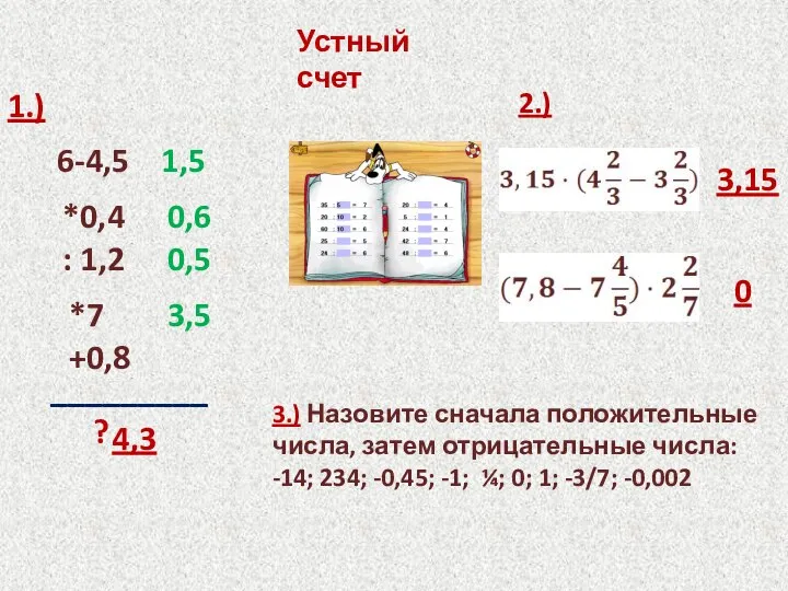 Устный счет 6-4,5 *0,4 : 1,2 *7 +0,8 _________ ? 1.)