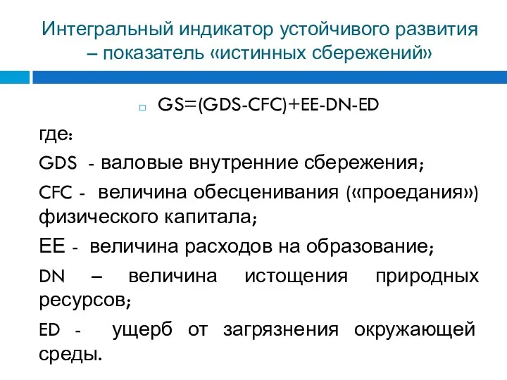 Интегральный индикатор устойчивого развития – показатель «истинных сбережений» GS=(GDS-CFC)+EE-DN-ED где: GDS