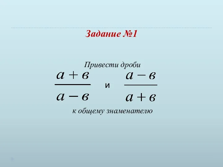 Задание №1 Привести дроби к общему знаменателю и