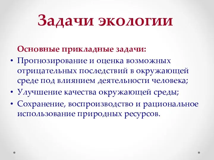 Задачи экологии Основные прикладные задачи: Прогнозирование и оценка возможных отрицательных последствий