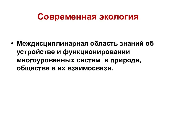 Современная экология Междисциплинарная область знаний об устройстве и функционировании многоуровенных систем