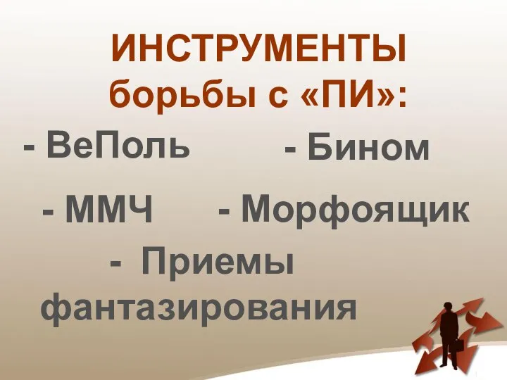 ИНСТРУМЕНТЫ борьбы с «ПИ»: - ВеПоль - Морфоящик - Бином Приемы фантазирования - ММЧ