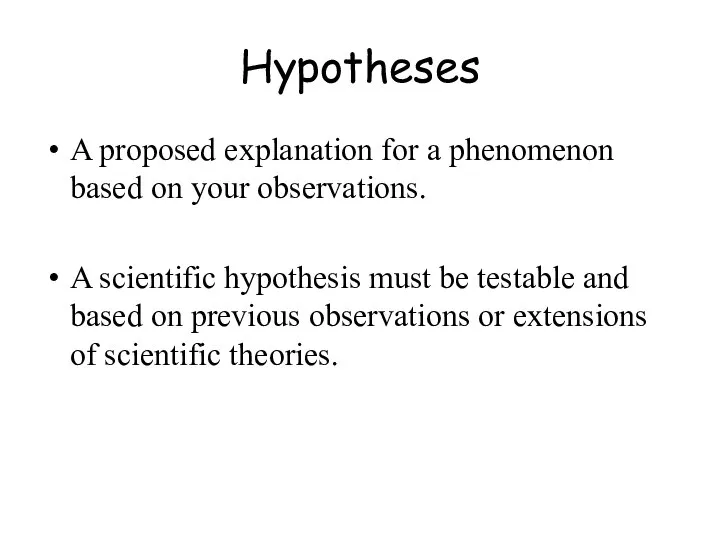 Hypotheses A proposed explanation for a phenomenon based on your observations.