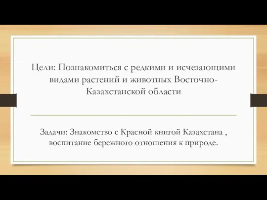 Цели: Познакомиться с редкими и исчезающими видами растений и животных Восточно-Казахстанской