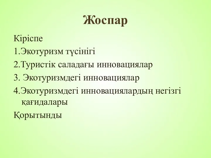 Жоспар Кіріспе 1.Экотуризм түсінігі 2.Туристік саладағы инновациялар 3. Экотуризмдегі инновациялар 4.Экотуризмдегі инновациялардың негізгі қағидалары Қорытынды