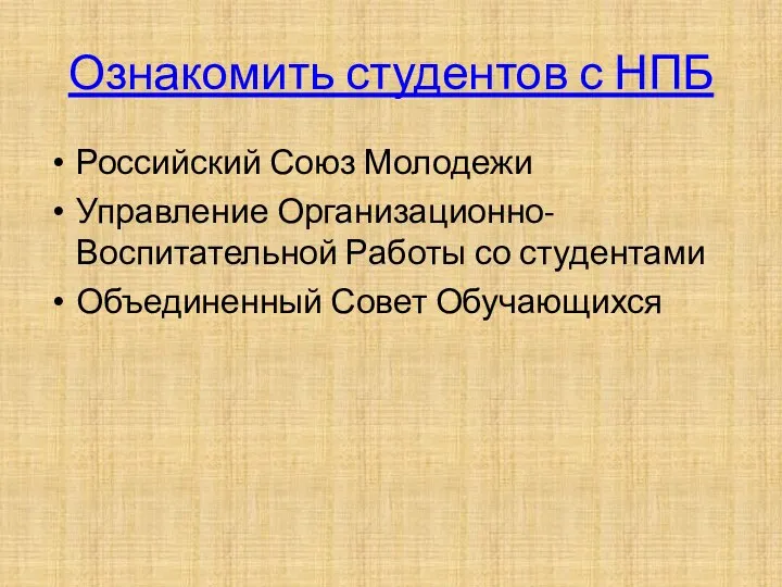 Ознакомить студентов с НПБ Российский Союз Молодежи Управление Организационно- Воспитательной Работы со студентами Объединенный Совет Обучающихся