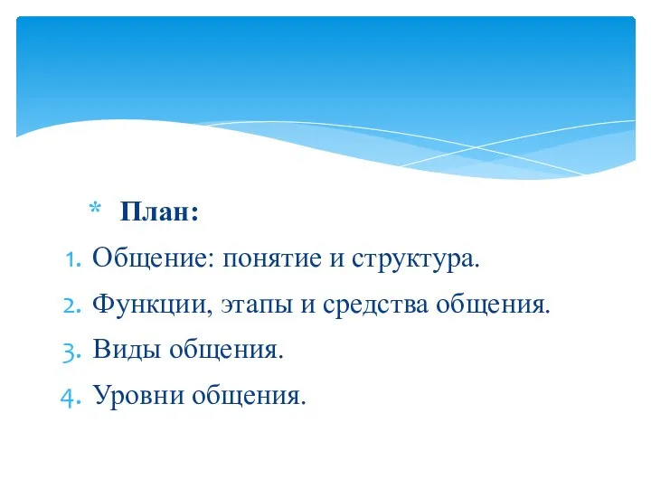 План: Общение: понятие и структура. Функции, этапы и средства общения. Виды общения. Уровни общения.