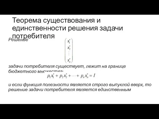 Теорема существования и единственности решения задачи потребителя Решение задачи потребителя существует,