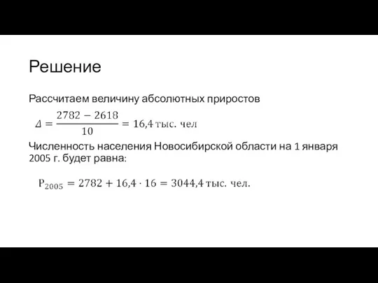 Решение Рассчитаем величину абсолютных приростов Численность населения Новосибирской области на 1 января 2005 г. будет равна: