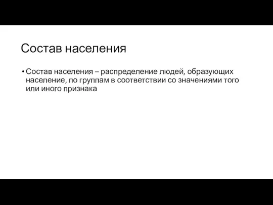 Состав населения Состав населения – распределение людей, образующих население, по группам