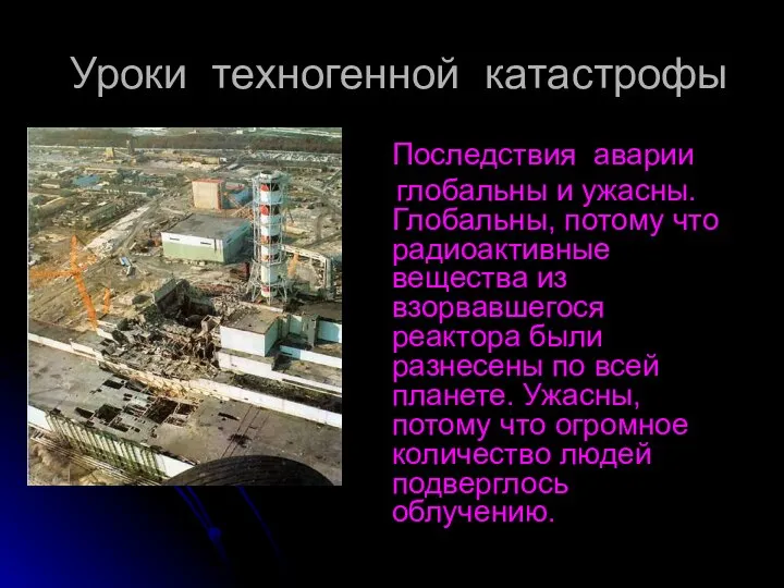 Уроки техногенной катастрофы Последствия аварии глобальны и ужасны. Глобальны, потому что