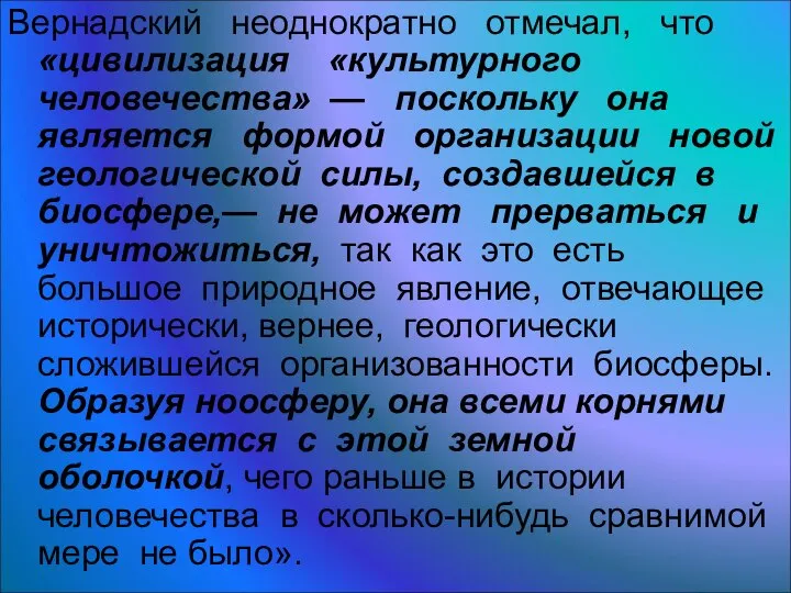 Вернадский неоднократно отмечал, что «цивилизация «культурного человечества» — поскольку она является