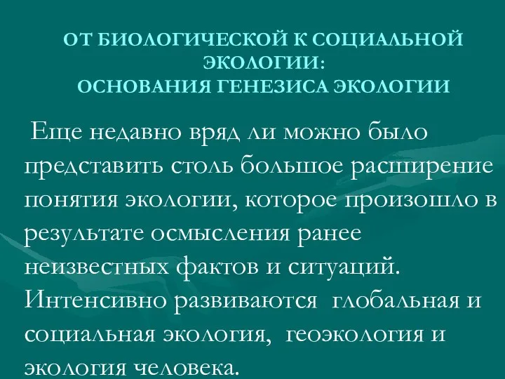 ОТ БИОЛОГИЧЕСКОЙ К СОЦИАЛЬНОЙ ЭКОЛОГИИ: ОСНОВАНИЯ ГЕНЕЗИСА ЭКОЛОГИИ Еще недавно вряд