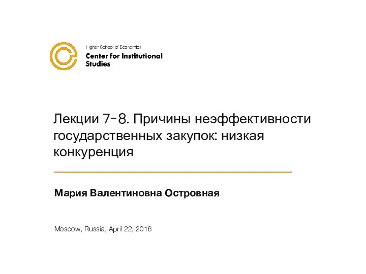 Лекции 7-8. Причины неэффективности государственных закупок: низкая конкуренция Мария Валентиновна Островная Moscow, Russia, April 22, 2016