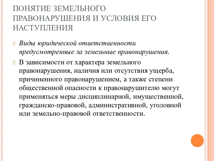 ПОНЯТИЕ ЗЕМЕЛЬНОГО ПРАВОНАРУШЕНИЯ И УСЛОВИЯ ЕГО НАСТУПЛЕНИЯ Виды юридической ответственности предусмотренные