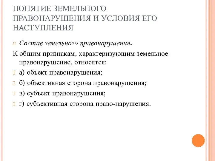 ПОНЯТИЕ ЗЕМЕЛЬНОГО ПРАВОНАРУШЕНИЯ И УСЛОВИЯ ЕГО НАСТУПЛЕНИЯ Состав земельного правонарушения. К