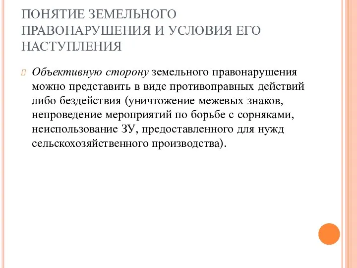 ПОНЯТИЕ ЗЕМЕЛЬНОГО ПРАВОНАРУШЕНИЯ И УСЛОВИЯ ЕГО НАСТУПЛЕНИЯ Объективную сторону земельного правонарушения