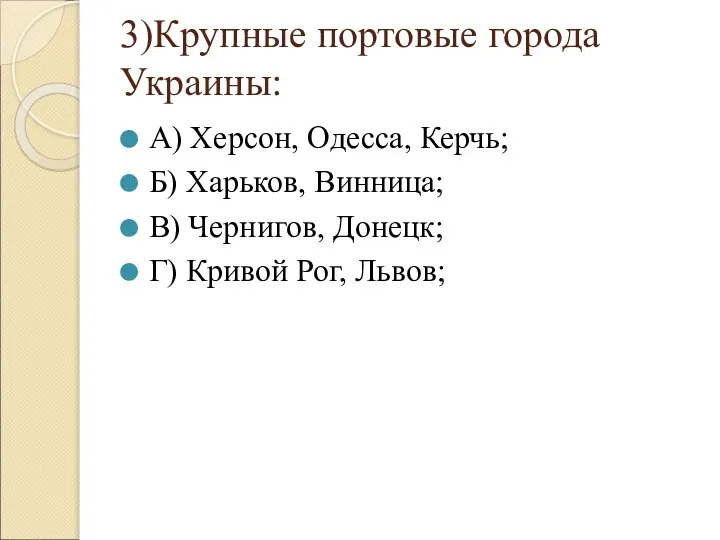 3)Крупные портовые города Украины: А) Херсон, Одесса, Керчь; Б) Харьков, Винница;