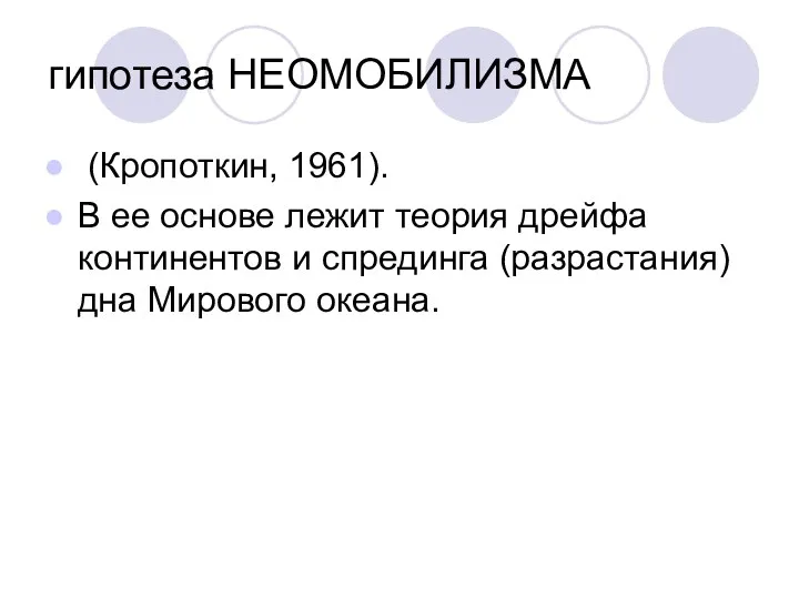 гипотеза НЕОМОБИЛИЗМА (Кропоткин, 1961). В ее основе лежит теория дрейфа континентов