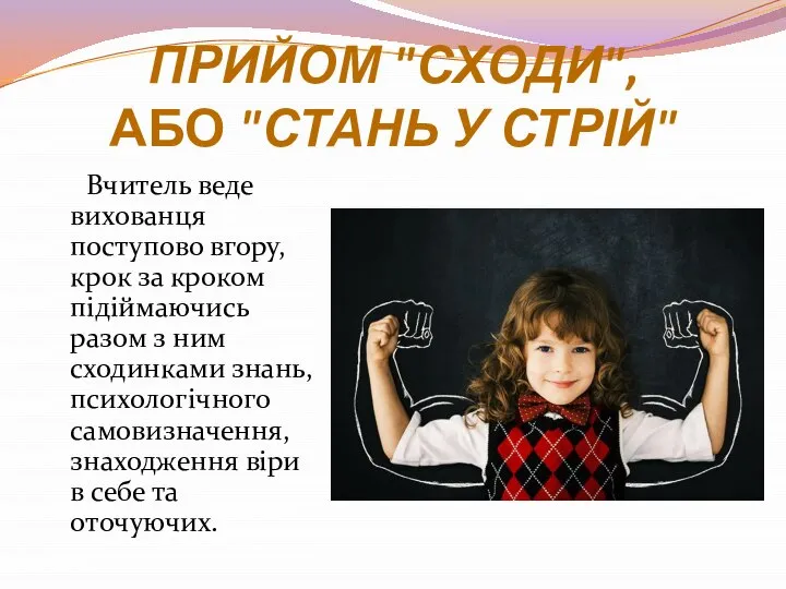 ПРИЙОМ "СХОДИ", АБО "СТАНЬ У СТРІЙ" Вчитель веде вихованця поступово вгору,