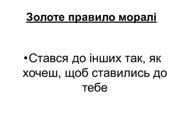 Золоте правило моралі Стався до інших так, як хочеш, щоб ставились до тебе