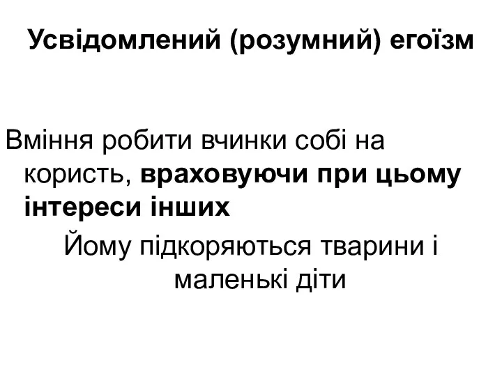 Усвідомлений (розумний) егоїзм Вміння робити вчинки собі на користь, враховуючи при