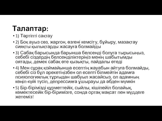 Талаптар: 1) Тәртіпті сақтау 2) Боқ ауыз сөз, жаргон, өзгені кемсіту,