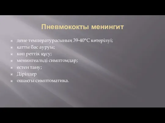 Пневмококты менингит дене температурасының 39-40°С көтерілуі; қатты бас ауруы; көп реттік