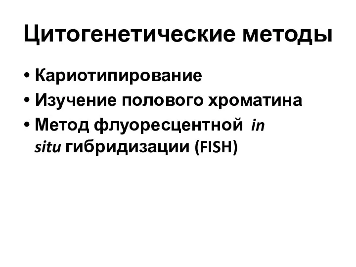 Цитогенетические методы Кариотипирование Изучение полового хроматина Метод флуоресцентной in situ гибридизации (FISH)