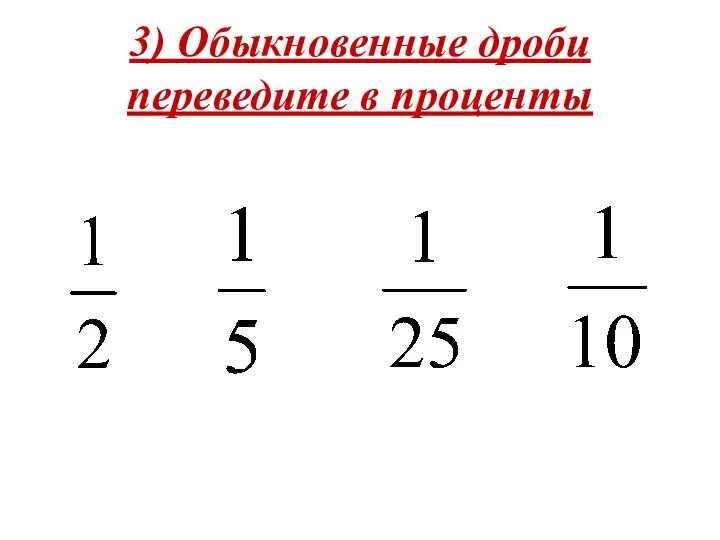 3) Обыкновенные дроби переведите в проценты