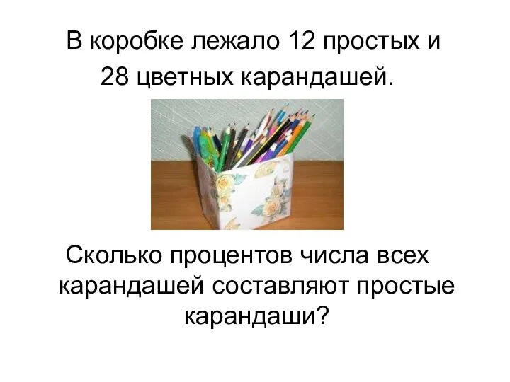 В коробке лежало 12 простых и 28 цветных карандашей. Сколько процентов