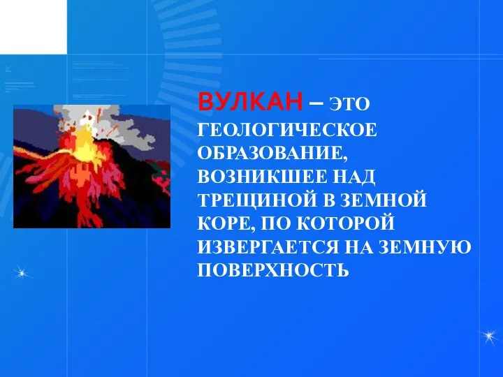 ВУЛКАН – ЭТО ГЕОЛОГИЧЕСКОЕ ОБРАЗОВАНИЕ, ВОЗНИКШЕЕ НАД ТРЕЩИНОЙ В ЗЕМНОЙ КОРЕ,