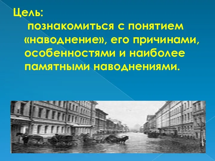 Цель: познакомиться с понятием «наводнение», его причинами, особенностями и наиболее памятными наводнениями.