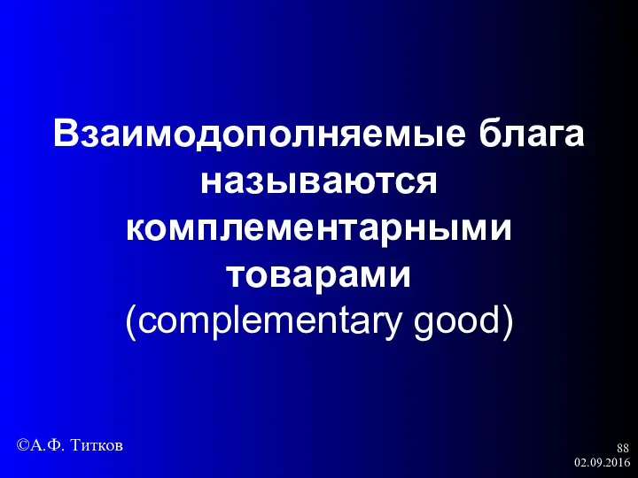 02.09.2016 Взаимодополняемые блага называются комплементарными товарами (complementary good) ©А.Ф. Титков