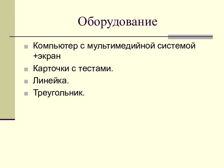 Оборудование Компьютер с мультимедийной системой +экран Карточки с тестами. Линейка. Треугольник.