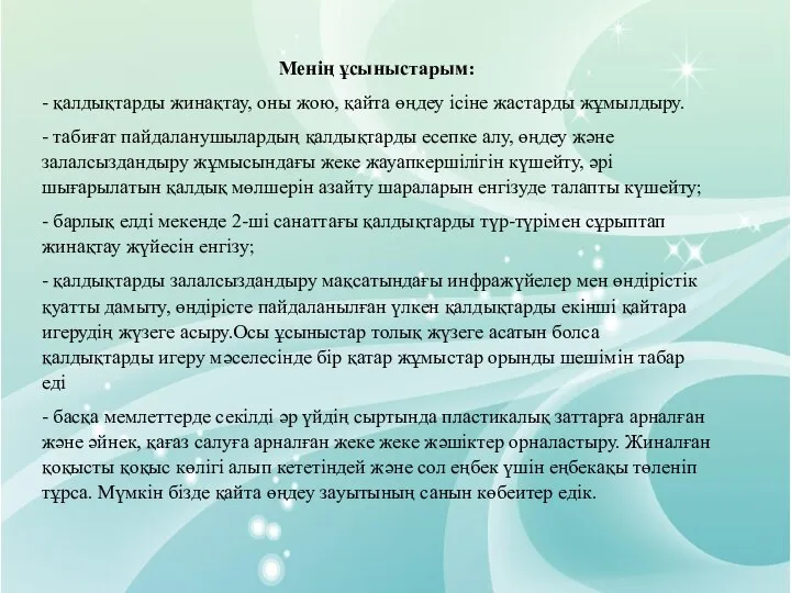 Менің ұсыныстарым: - қалдықтарды жинақтау, оны жою, қайта өңдеу ісіне жастарды