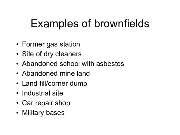 Examples of brownfields Former gas station Site of dry cleaners Abandoned