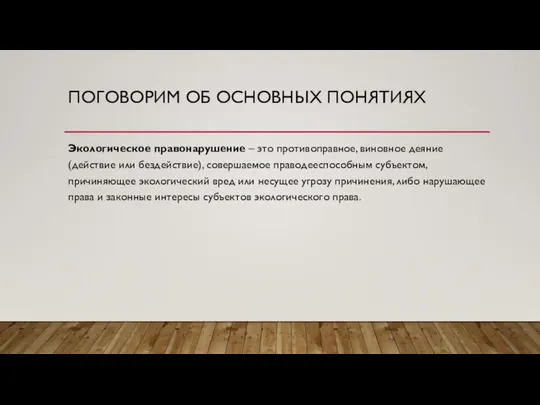 ПОГОВОРИМ ОБ ОСНОВНЫХ ПОНЯТИЯХ Экологическое правонарушение – это противоправное, виновное деяние