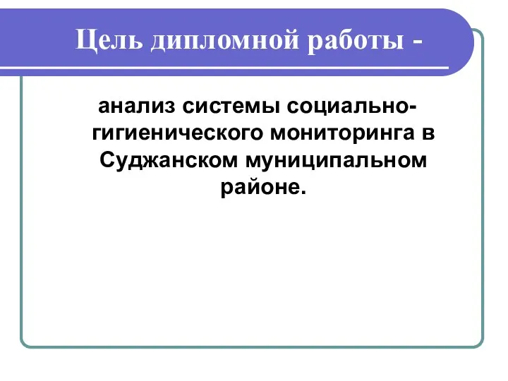 Цель дипломной работы - анализ системы социально-гигиенического мониторинга в Суджанском муниципальном районе.