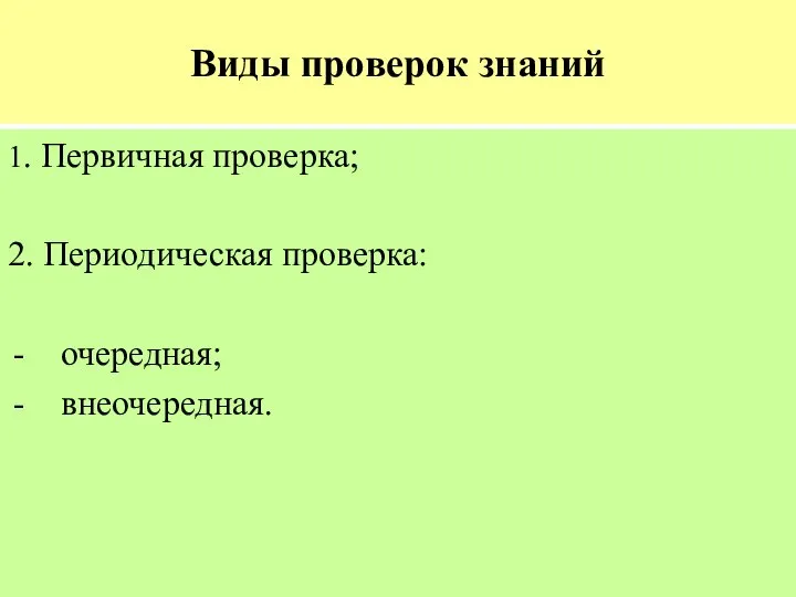 Виды проверок знаний 1. Первичная проверка; 2. Периодическая проверка: очередная; внеочередная.