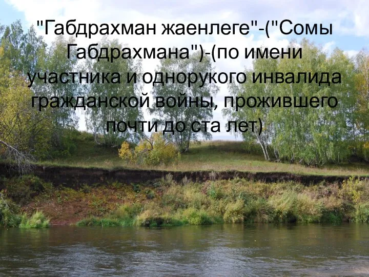 "Габдрахман жаенлеге"-("Сомы Габдрахмана")-(по имени участника и однорукого инвалида гражданской войны, прожившего почти до ста лет)