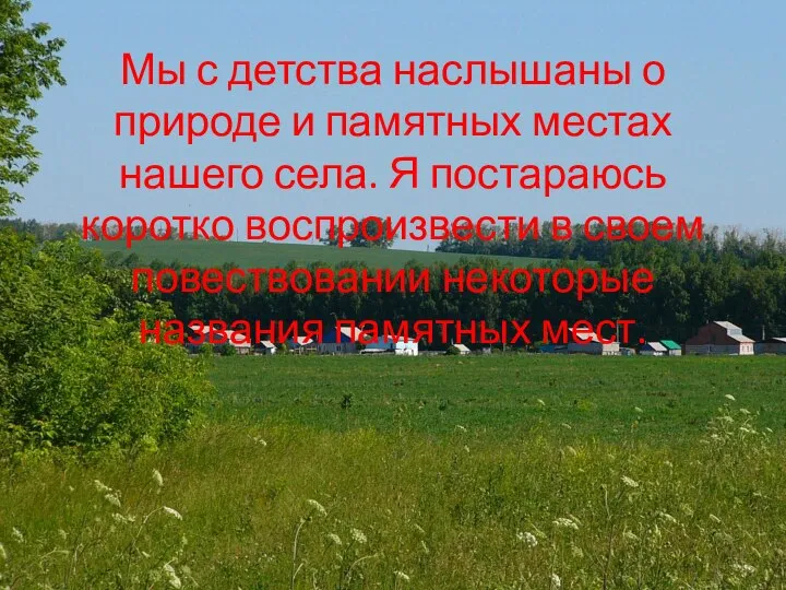 Мы с детства наслышаны о природе и памятных местах нашего села.