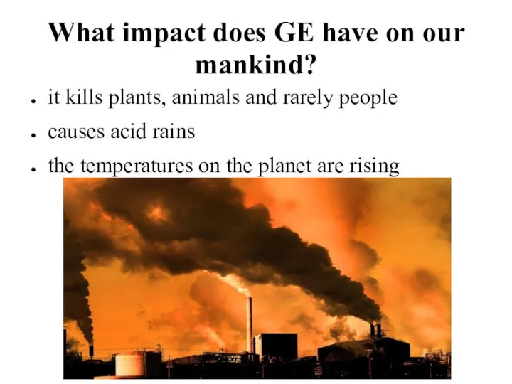 What impact does GE have on our mankind? it kills plants,