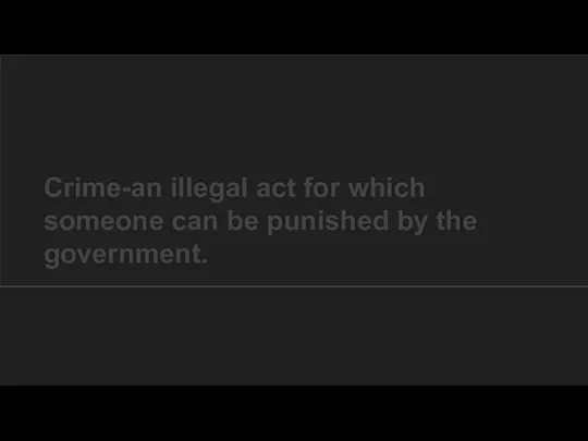 Crime-an illegal act for which someone can be punished by the government.