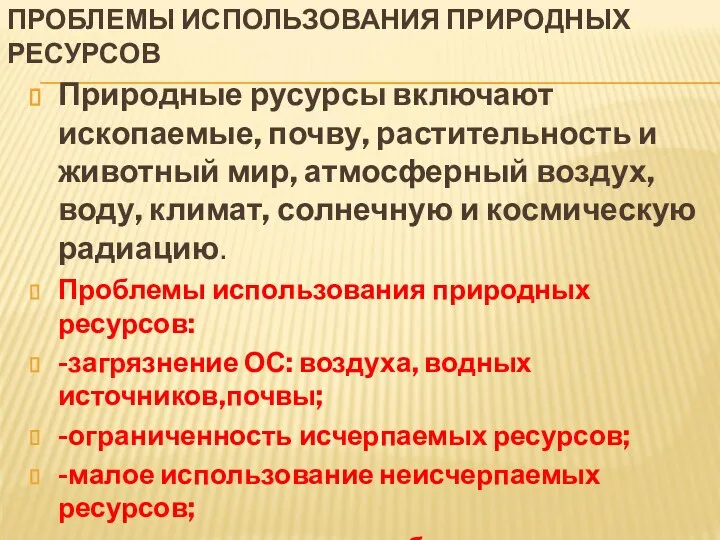 ПРОБЛЕМЫ ИСПОЛЬЗОВАНИЯ ПРИРОДНЫХ РЕСУРСОВ Природные русурсы включают ископаемые, почву, растительность и