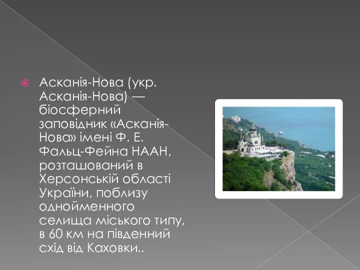 Асканія-Нова (укр. Асканія-Нова) — біосферний заповідник «Асканія-Нова» імені Ф. Е. Фальц-Фейна