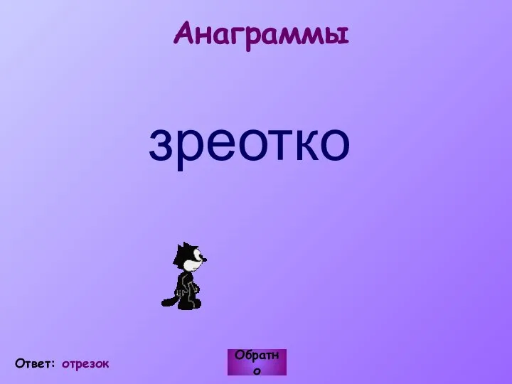 Анаграммы зреотко Ответ: отрезок Обратно