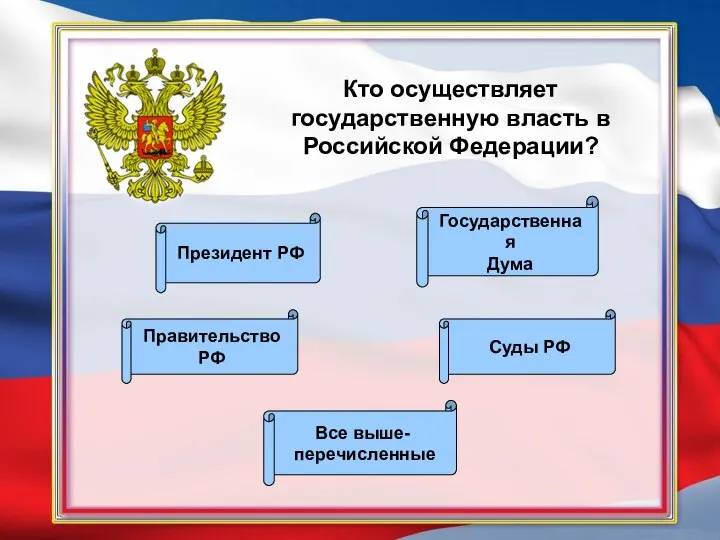 Кто осуществляет государственную власть в Российской Федерации? Все выше- перечисленные Государственная