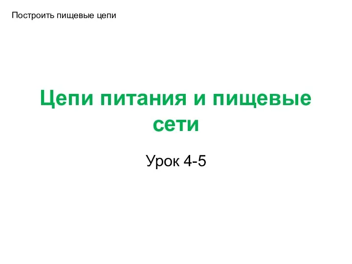 Цепи питания и пищевые сети Урок 4-5 Построить пищевые цепи