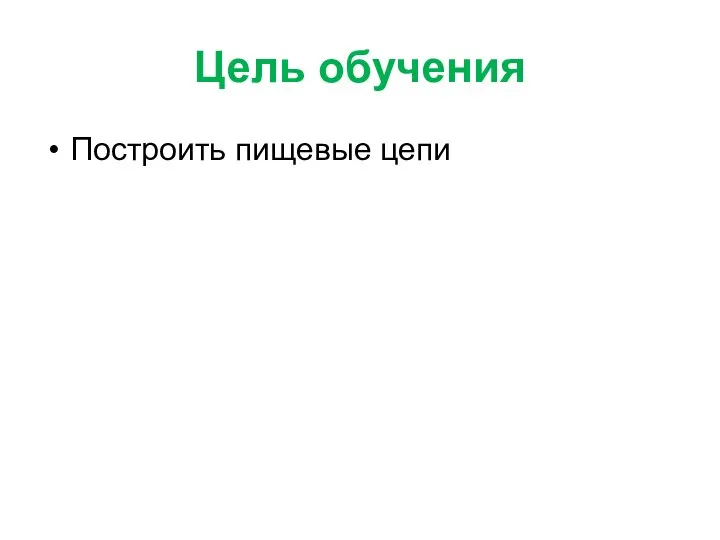 Цель обучения Построить пищевые цепи